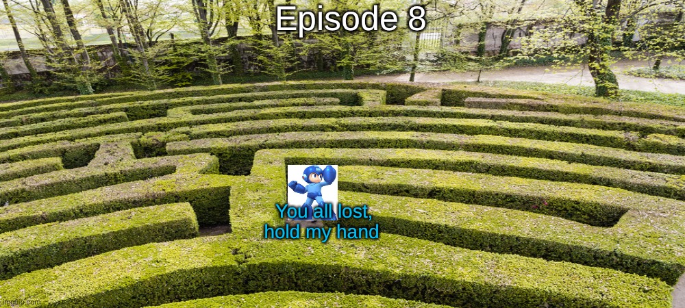 S4 - Maze Trouble | Episode 8; You all lost, hold my hand | made w/ Imgflip meme maker