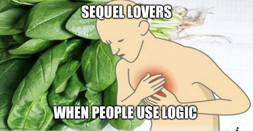 My heart | SEQUEL LOVERS; WHEN PEOPLE USE LOGIC | image tagged in my heart | made w/ Imgflip meme maker