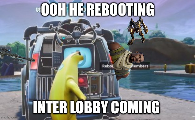 every time i play fortnite | OOH HE REBOOTING; INTER LOBBY COMING | image tagged in fortnite | made w/ Imgflip meme maker