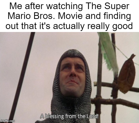 I rated it an 8/10. | Me after watching The Super Mario Bros. Movie and finding out that it's actually really good | image tagged in a blessing from the lord,funny | made w/ Imgflip meme maker