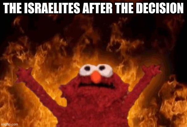 elmo maligno | THE ISRAELITES AFTER THE DECISION | image tagged in elmo maligno | made w/ Imgflip meme maker