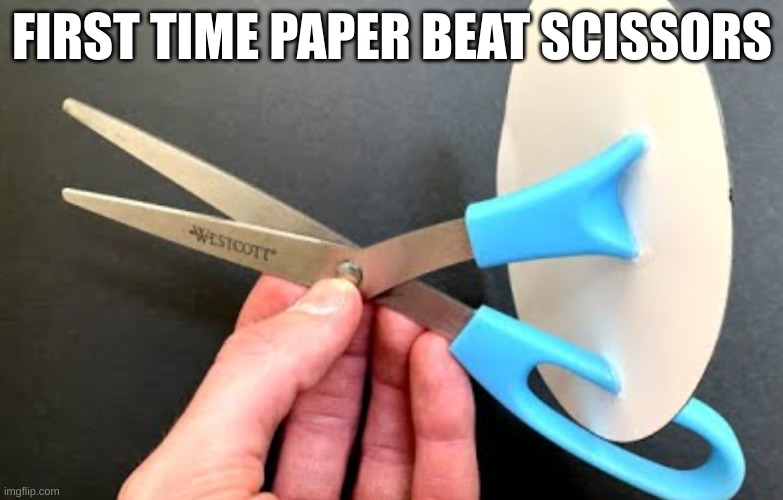 FIRST TIME PAPER BEAT SCISSORS | image tagged in paper | made w/ Imgflip meme maker