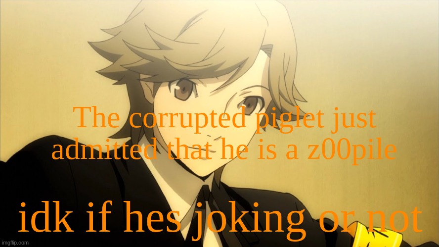 if not ban them or something | The corrupted piglet just admitted that he is a z00pile; idk if hes joking or not | made w/ Imgflip meme maker