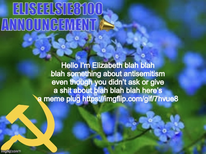 Elizabeth won’t shut up about antisemitism so I won’t shut up ab | Hello I’m Elizabeth blah blah blah something about antisemitism even though you didn’t ask or give a shit about blah blah blah here’s a meme plug https://imgflip.com/gif/7hvue8 | image tagged in elizabeth won t shut up about antisemitism so i won t shut up ab | made w/ Imgflip meme maker