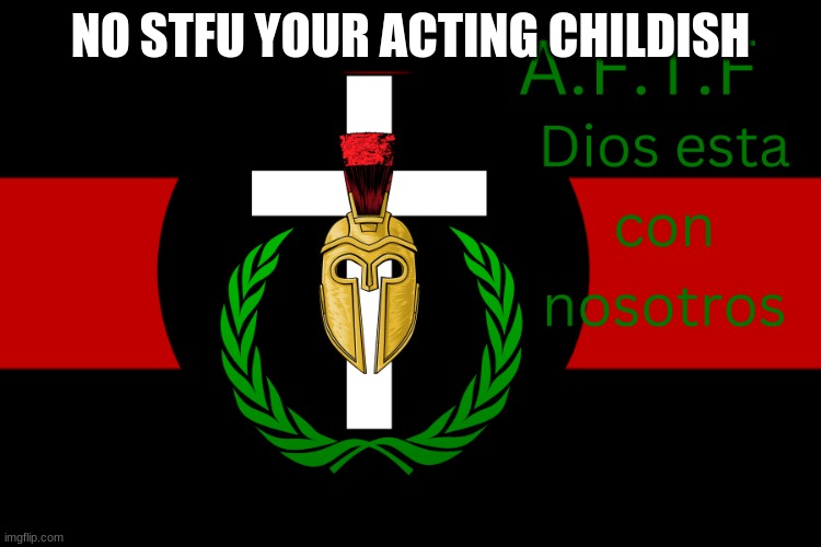 AFTF normal | NO STFU YOUR ACTING CHILDISH | image tagged in aftf normal | made w/ Imgflip meme maker