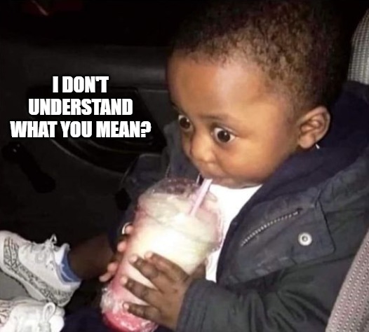 I DON'T UNDERSTAND WHAT YOU MEAN? | image tagged in oh oh | made w/ Imgflip meme maker