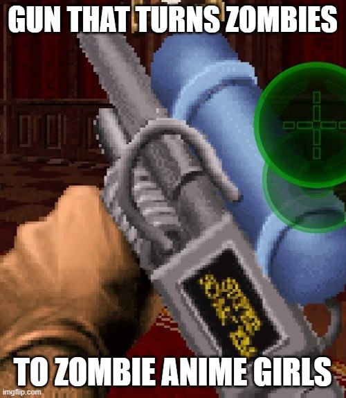 GUN THAT TURNS ZOMBIES TO ZOMBIE ANIME GIRLS | made w/ Imgflip meme maker