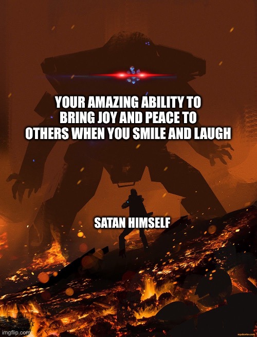 *boss music starts* the lord has given you the abilities of a hero..  | YOUR AMAZING ABILITY TO BRING JOY AND PEACE TO OTHERS WHEN YOU SMILE AND LAUGH; SATAN HIMSELF | image tagged in titanfall 2 scorch,wholesome | made w/ Imgflip meme maker