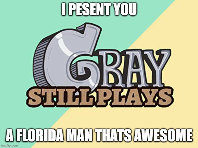 Graystillplays logo | I PESENT YOU; A FLORIDA MAN THATS AWESOME | image tagged in graystillplays logo | made w/ Imgflip meme maker