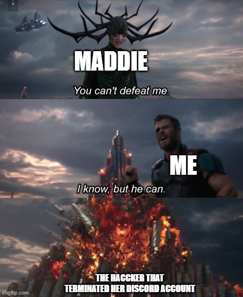 You can't defeat me | MADDIE; ME; THE HACCKER THAT TERMINATED HER DISCORD ACCOUNT | image tagged in you can't defeat me | made w/ Imgflip meme maker