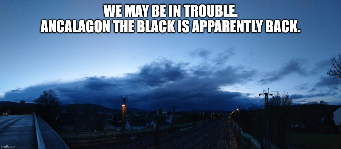 About time too, I would say. | WE MAY BE IN TROUBLE. ANCALAGON THE BLACK IS APPARENTLY BACK. | image tagged in dragon,silmarillion,cloud formation,tolkien | made w/ Imgflip meme maker