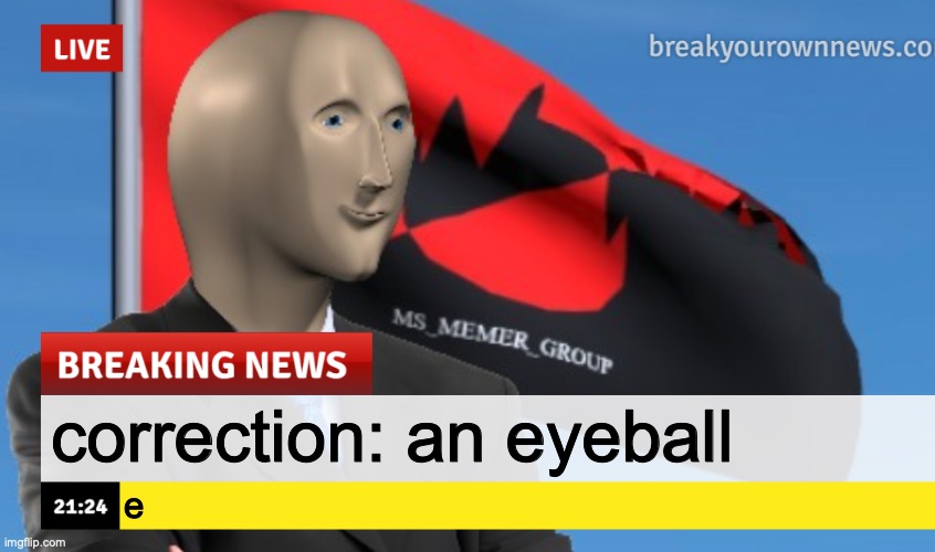 MSMG News (December 2022 edition) | correction: an eyeball; e | image tagged in msmg news december 2022 edition | made w/ Imgflip meme maker