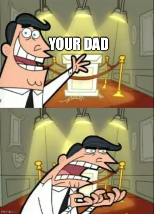 E | YOUR DAD | image tagged in memes,this is where i'd put my trophy if i had one | made w/ Imgflip meme maker