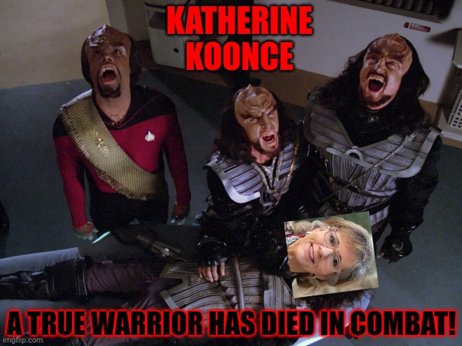 Honor and glory should be her legacy! | KATHERINE KOONCE; A TRUE WARRIOR HAS DIED IN COMBAT! | image tagged in the klingon death ritual,memes,god rest her soul,katherine koonce,died trying to save children | made w/ Imgflip meme maker