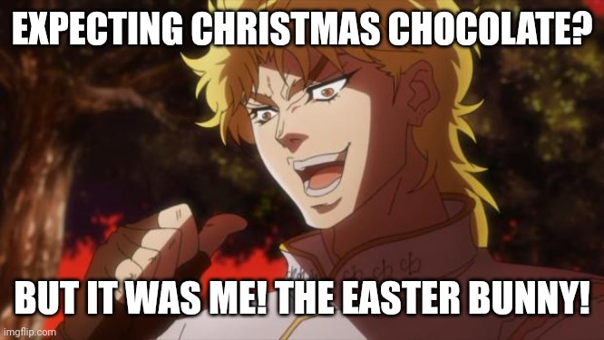 EXPECTING CHRISTMAS CHOCOLATE? BUT IT WAS ME! THE EASTER BUNNY! | image tagged in but it was me dio | made w/ Imgflip meme maker