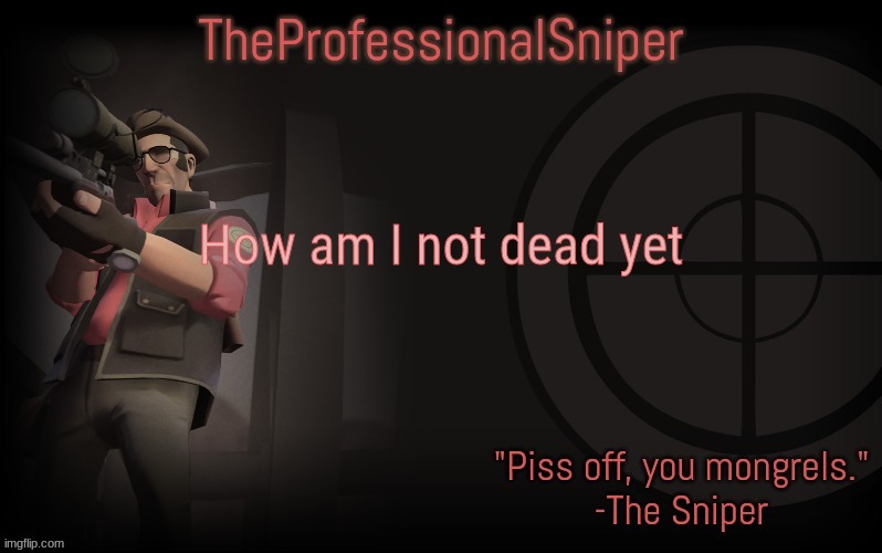 How am I not dead yet | image tagged in theprofessionalsniper's template | made w/ Imgflip meme maker