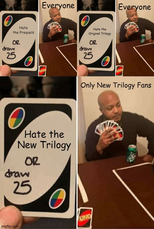 We can all agree on this | Everyone; Everyone; Hate the Prequels; Hate the Original Trilogy; Only New Trilogy Fans; Hate the New Trilogy | image tagged in memes,uno draw 25 cards | made w/ Imgflip meme maker