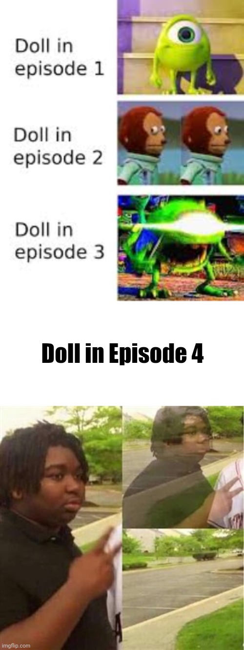 Appear then dissapear | Doll in Episode 4 | image tagged in dissappearing black guy | made w/ Imgflip meme maker