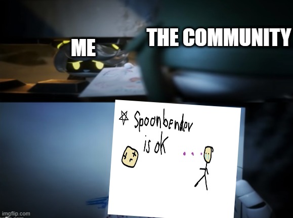 I'm sorry community | THE COMMUNITY; ME | image tagged in tboi,murder drones,original template | made w/ Imgflip meme maker