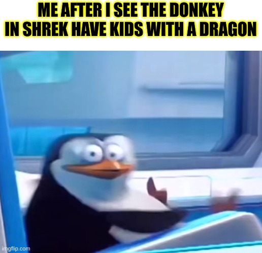 how did it even happen? | ME AFTER I SEE THE DONKEY IN SHREK HAVE KIDS WITH A DRAGON | image tagged in uh oh,cheeseman_,im bout to go down to taco bell and order me a baja blast,funny memes | made w/ Imgflip meme maker