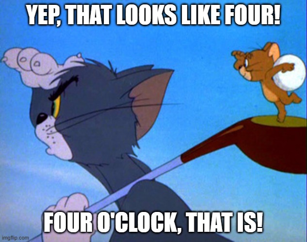 Four O'Clock | YEP, THAT LOOKS LIKE FOUR! FOUR O'CLOCK, THAT IS! | image tagged in tom playing golf | made w/ Imgflip meme maker