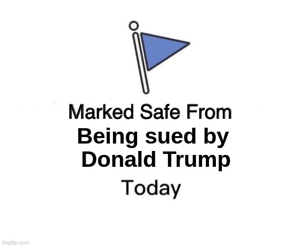 Marked safe from Donald Trump | Being sued by 
Donald Trump | image tagged in memes,marked safe from | made w/ Imgflip meme maker