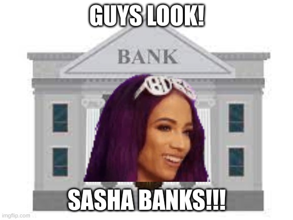 @lucotic | GUYS LOOK! SASHA BANKS!!! | made w/ Imgflip meme maker