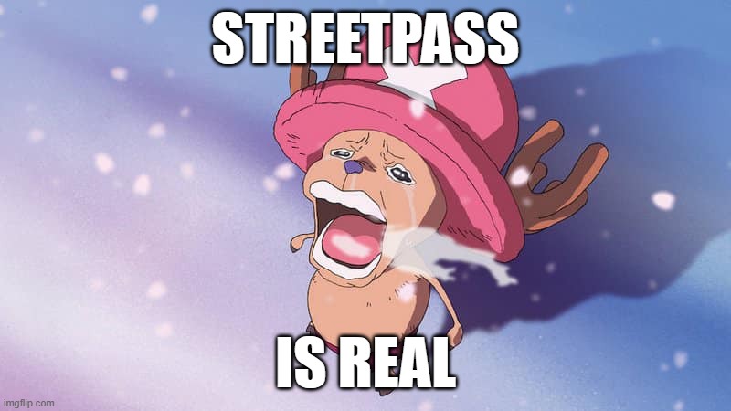 What Getting Streetpass After Two Years Feels Like | STREETPASS; IS REAL | image tagged in crying chopper one piece | made w/ Imgflip meme maker