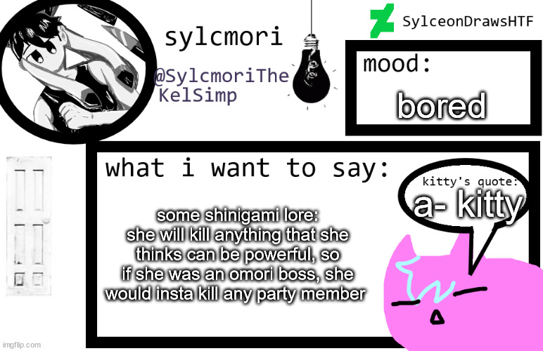 sylceon is in  love w/ kel uwuwuwu /hj | bored; a- kitty; some shinigami lore: she will kill anything that she thinks can be powerful, so if she was an omori boss, she would insta kill any party member | image tagged in sylceon is in love w/ kel uwuwuwu /hj | made w/ Imgflip meme maker