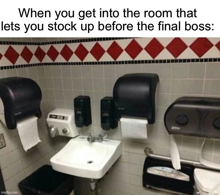 I think the final boss is diarrhea | When you get into the room that lets you stock up before the final boss: | image tagged in memes,funny,gaming | made w/ Imgflip meme maker