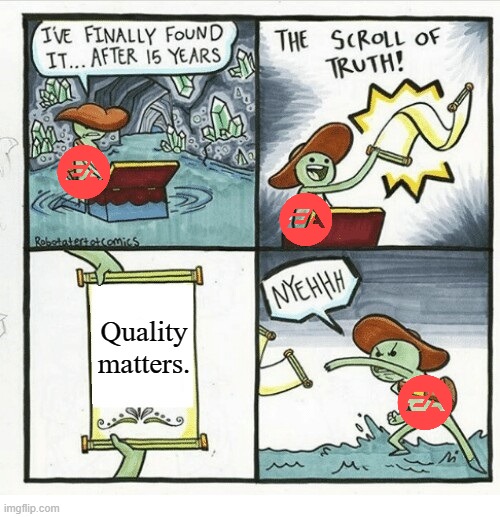 Electronic Arts Finds the Scroll of Truth | Quality matters. | image tagged in scroll of truth,electronic arts,memes,gaming | made w/ Imgflip meme maker