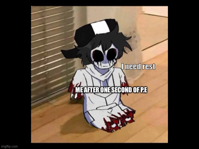*panting* | I need rest; ME AFTER ONE SECOND OF P.E | image tagged in relatable | made w/ Imgflip meme maker