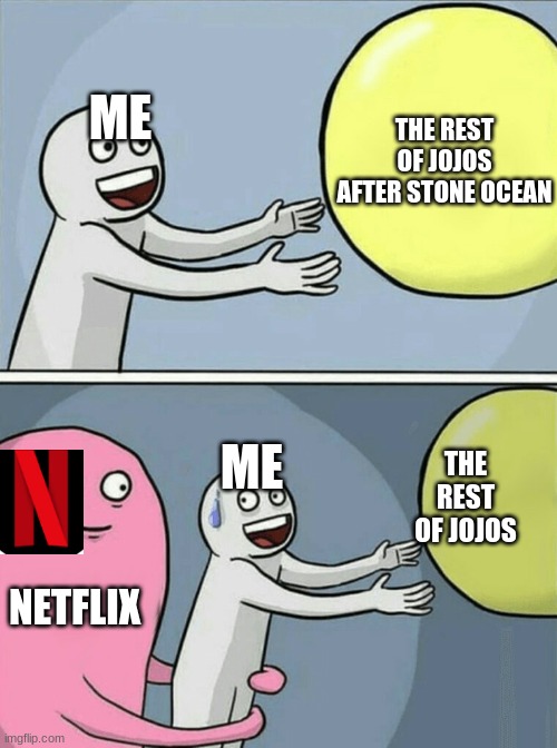 Running Away Balloon | THE REST OF JOJOS AFTER STONE OCEAN; ME; ME; THE REST OF JOJOS; NETFLIX | image tagged in memes,running away balloon | made w/ Imgflip meme maker