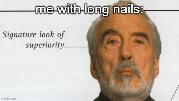 Count Dooku Signature look of superiority | me with long nails: | image tagged in count dooku signature look of superiority | made w/ Imgflip meme maker