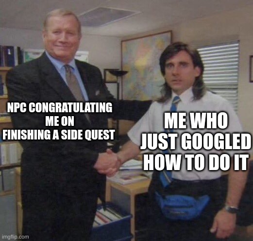 the office congratulations | NPC CONGRATULATING ME ON FINISHING A SIDE QUEST; ME WHO JUST GOOGLED HOW TO DO IT | image tagged in the office congratulations,npc meme,npc,video games,gaming | made w/ Imgflip meme maker