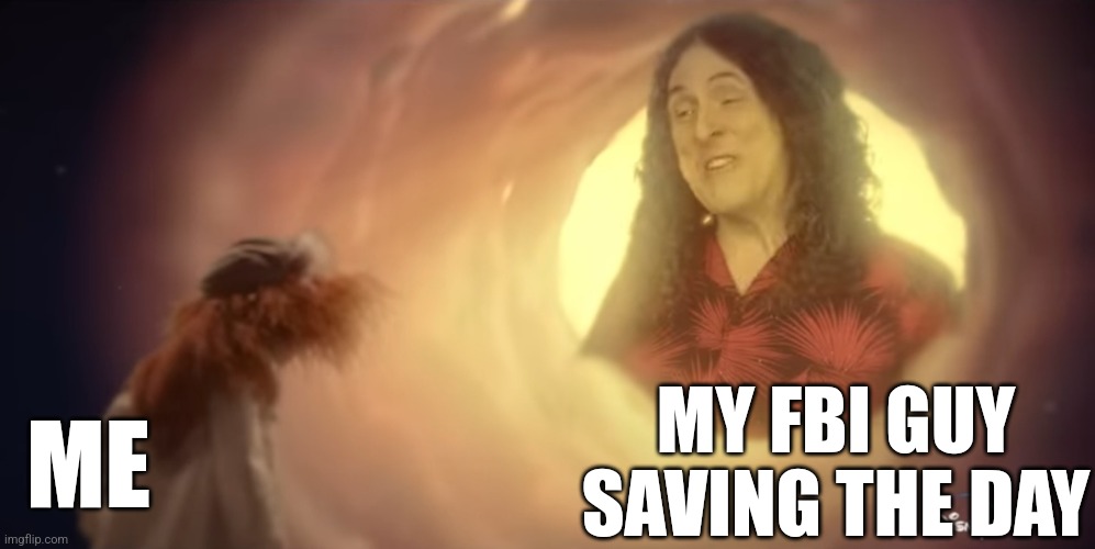 MY FBI GUY SAVING THE DAY; ME | made w/ Imgflip meme maker