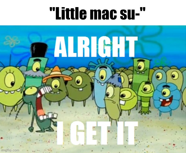 Alright I get It | "Little mac su-" | image tagged in alright i get it,super smash bros,little mac | made w/ Imgflip meme maker