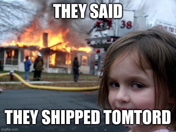 Eddsworld | THEY SAID; THEY SHIPPED TOMTORD | image tagged in memes,disaster girl | made w/ Imgflip meme maker