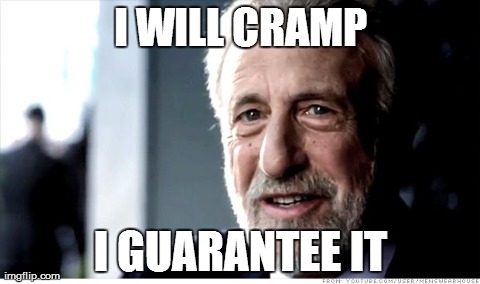 I Guarantee It | I WILL CRAMP I GUARANTEE IT | image tagged in memes,i guarantee it | made w/ Imgflip meme maker