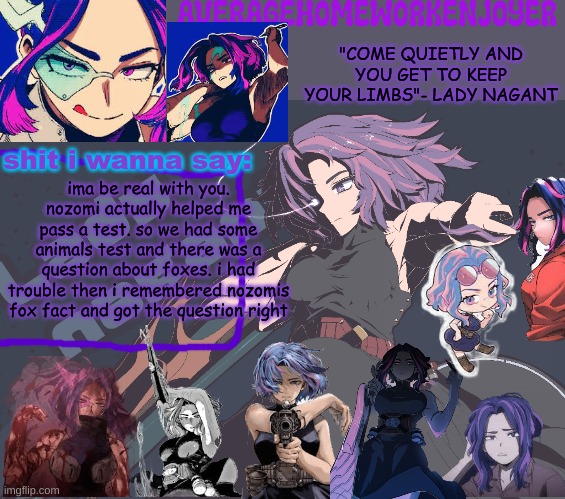 the only time the "important fox facts" were important | ima be real with you. nozomi actually helped me pass a test. so we had some animals test and there was a question about foxes. i had trouble then i remembered nozomis fox fact and got the question right | image tagged in homeworks lady nagant temp | made w/ Imgflip meme maker