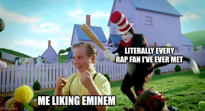 Cat in the hat with a bat. (______ Colorized) | LITERALLY EVERY RAP FAN I'VE EVER MET; ME LIKING EMINEM | image tagged in cat in the hat with a bat ______ colorized | made w/ Imgflip meme maker