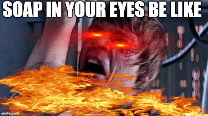 SOAP IN YOUR EYES BE LIKE | made w/ Imgflip meme maker