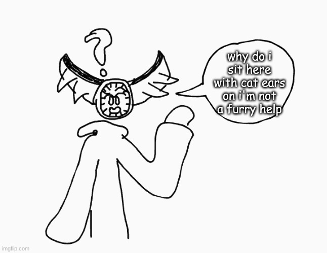 Claus is in hell and we can't help him | why do i sit here with cat ears on i'm not a furry help | image tagged in claus has a question,furry,furries | made w/ Imgflip meme maker