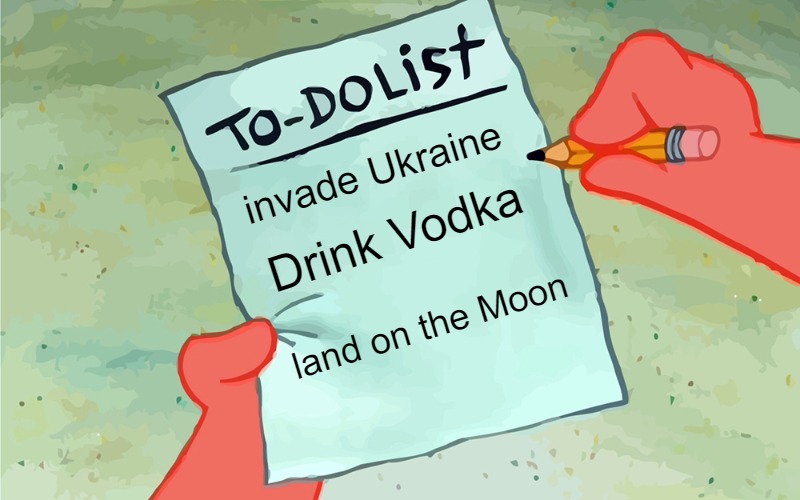 patrick to do list actually blank | invade Ukraine; Drink Vodka; land on the Moon | image tagged in patrick to do list actually blank,slavic lives matter | made w/ Imgflip meme maker