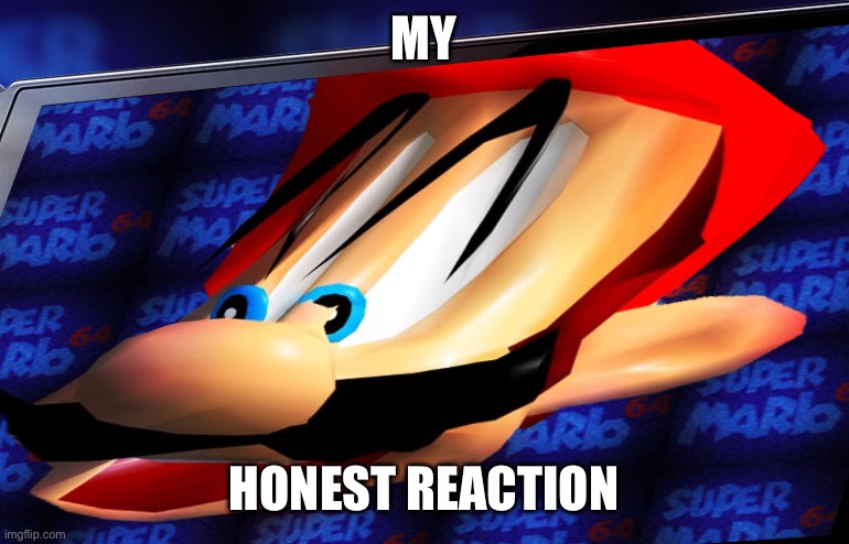 Mario’s honest reaction | MY; HONEST REACTION | image tagged in mario | made w/ Imgflip meme maker