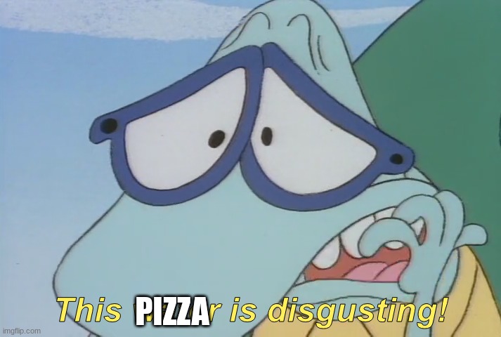 This X is disgusting | PIZZA | image tagged in this x is disgusting | made w/ Imgflip meme maker