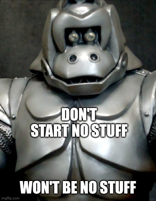 Mechakong | DON'T START NO STUFF; WON'T BE NO STUFF | image tagged in funny | made w/ Imgflip meme maker