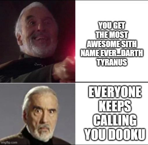 Count Dookie | YOU GET THE MOST AWESOME SITH NAME EVER...DARTH TYRANUS; EVERYONE KEEPS CALLING YOU DOOKU | image tagged in dooku,funny,memes | made w/ Imgflip meme maker