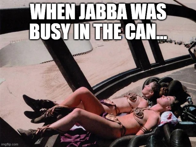 Suthbathing Slaves | WHEN JABBA WAS BUSY IN THE CAN... | image tagged in jabba the hutt,leia | made w/ Imgflip meme maker