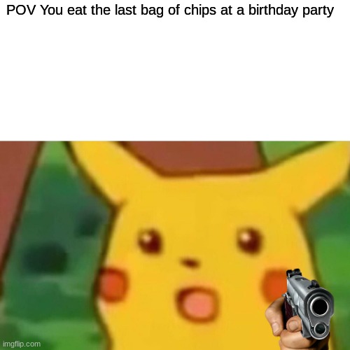 dont you dare take my chips | POV You eat the last bag of chips at a birthday party | image tagged in memes,surprised pikachu | made w/ Imgflip meme maker